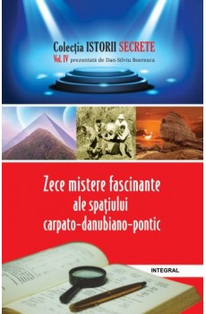 Zece mistere fascinante ale spațiului  carpato-danubiano-pontic - Boerescu Dan-Silviu